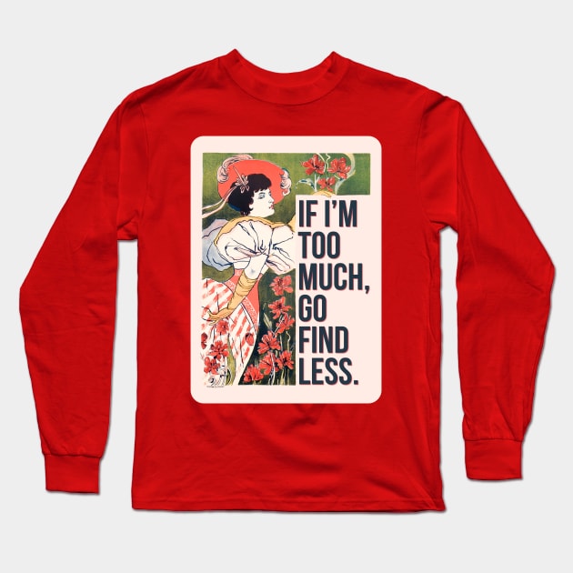 If I'm Too Much, Go Find Less, Sassy Floral Feminine Vintage Art Print Long Sleeve T-Shirt by Flourescent Flamingo